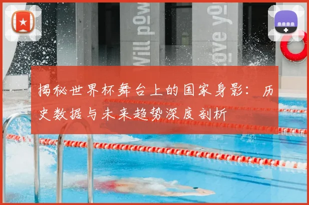 揭秘世界杯舞台上的国家身影：历史数据与未来趋势深度剖析