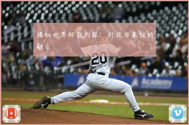 揭秘世界杯裁判服:科技与象征的融合