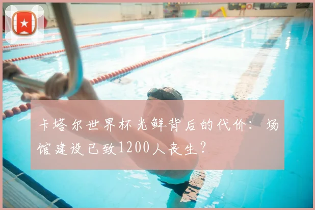 卡塔尔世界杯光鲜背后的代价：场馆建设已致1200人丧生？