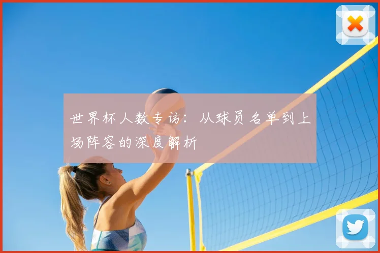 世界杯人数专访:从球员名单到上场阵容的深度解析