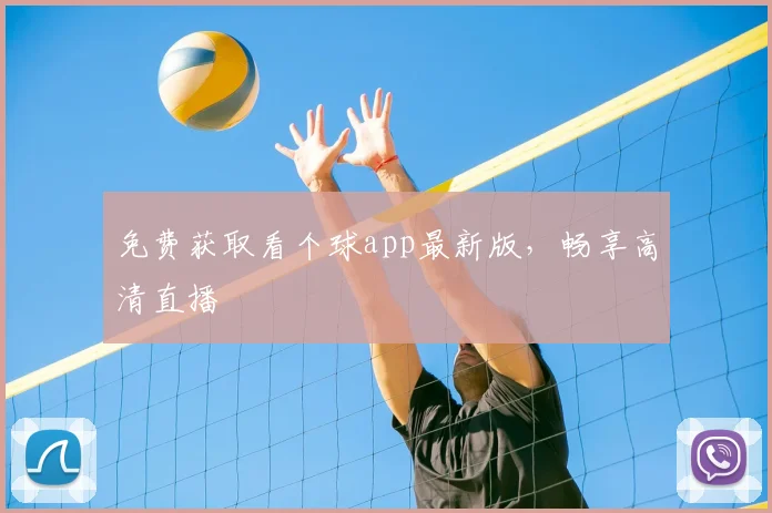 免费获取看个球app最新版，畅享高清直播
