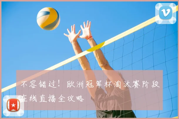 不容错过！欧洲冠军杯淘汰赛阶段在线直播全攻略
