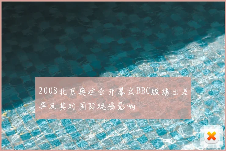 2008北京奥运会开幕式BBC版播出差异及其对国际观感影响