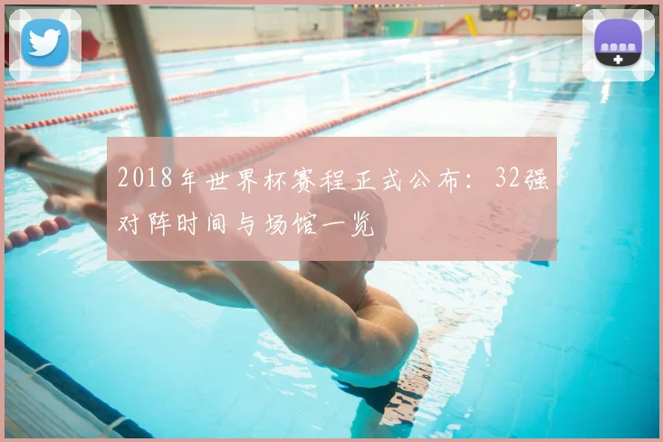 2018年世界杯赛程正式公布：32强对阵时间与场馆一览
