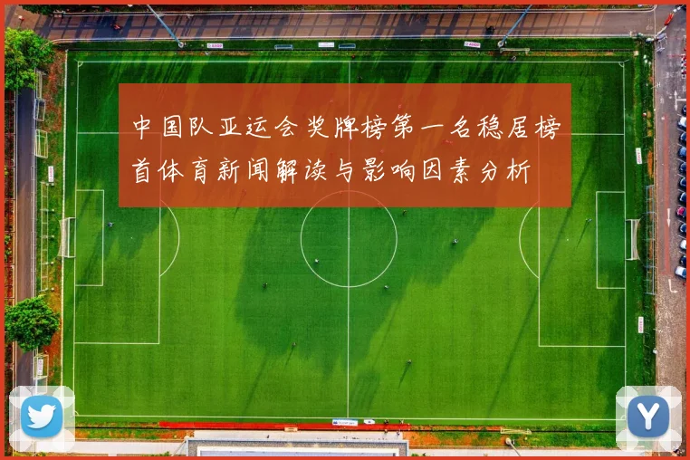 中国队亚运会奖牌榜第一名稳居榜首体育新闻解读与影响因素分析