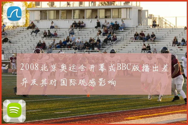 2008北京奥运会开幕式BBC版播出差异及其对国际观感影响
